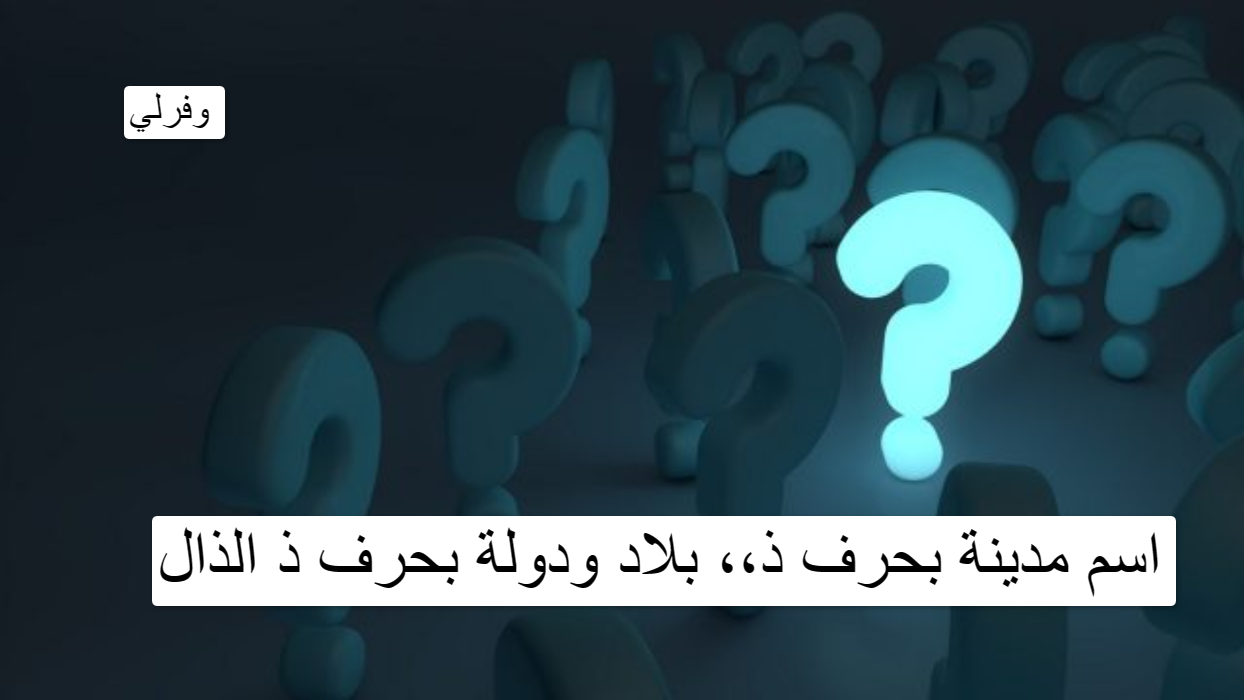 اسم مدينة بحرف ذ،، بلاد ودولة بحرف ذ الذال