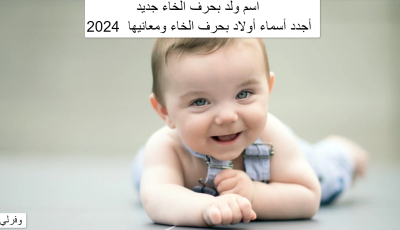 اسم ولد بحرف الخاء جديد، أجدد أسماء أولاد بحرف الخاء ومعانيها  2025