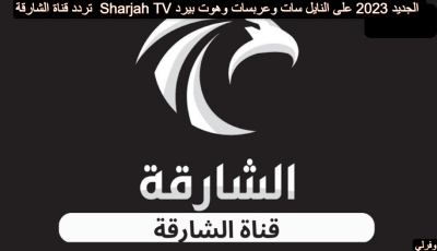 تردد قناة الشارقة  Sharjah TV الجديد 2025 على النايل سات وعربسات وهوت بيرد