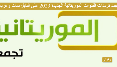 اجدد ترددات القنوات الموريتانية الجديدة 2023 على النايل سات وعربسات