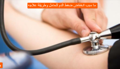 ما سبب انخفاض ضغط الدم للحامل وطريقة علاجه