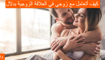 كيف أتعامل مع زوجي في العلاقة الزوجية بدلال