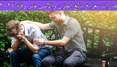 عبارات تعزية ببالغ الحزن والاسى خبر وفاة ٢٠٢٤